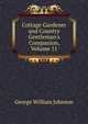 Cottage Gardener and Country Gentleman's Companion, Volume 11, George William Johnson 