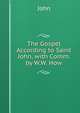 The Gospel According to Saint John, with Comm. by W.W. How, John 