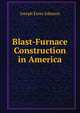 Blast-Furnace Construction in America, Joseph Esrey Johnson 