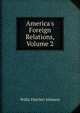 America's Foreign Relations, Volume 2, Willis Fletcher Johnson 