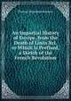 An Impartial History of Europe, from the Death of Louis Xvi. to Which Is Prefixed, a Sketch of the French Revolution, Thomas Burgeland Johnson 