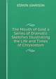 The Mouth of Gold a Series of Dramatic Sketches Illustrating the Life and Times of Chrysostom, Edwin Johnson 