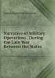 Narrative of Military Operations . During the Late War Between the States, Joseph Eggleston Johnston 