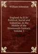 England As It Is: Political, Social and Industrial, in the Middle of the Nineteenth Century, Volume 1, William Johnston 