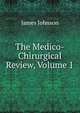 The Medico-Chirurgical Review, Volume 1, James Johnson 
