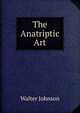 The Anatriptic Art, Walter Johnson 