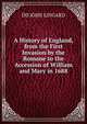 A History of England, from the First Invasion by the Romane to the Accession of William and Mary in 1688, DD JOHN LINGARD 