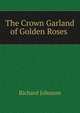 The Crown Garland of Golden Roses ., Richard Johnson 