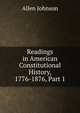 Readings in American Constitutional History, 1776-1876, Part 1, Johnson Allen 