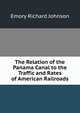 The Relation of the Panama Canal to the Traffic and Rates of American Railroads, Johnson, Emory R. (Emory Richard), 1864-1950 