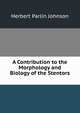 A Contribution to the Morphology and Biology of the Stentors ., Herbert Parlin Johnson 