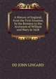 A History of England, from the First Invasion by the Romans to the Accession of William and Mary in 1658, DD JOHN LINGARD 