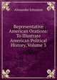 Representative American Orations: To Illustrate American Political History, Volume 3, Alexander Johnston 