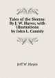 Tales of the Sierras: By J. W. Hayes; with Illustrations by John L. Cassidy, Jeff W. Hayes 