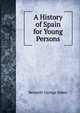 A History of Spain for Young Persons, Bennett George Johns 
