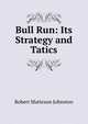 Bull Run: Its Strategy and Tatics, Robert Matteson Johnston 