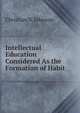 Intellectual Education Considered As the Formation of Habit, Christian N. Johnson 