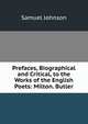 Prefaces, Biographical and Critical, to the Works of the English Poets: Milton. Butler, Samuel Johnson 