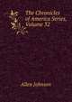 The Chronicles of America Series, Volume 32, Johnson Allen 