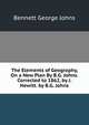 The Elements of Geography, On a New Plan By B.G. Johns. Corrected to 1862, by J. Hewitt. by B.G. Johns, Bennett George Johns 
