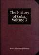 The History of Cuba, Volume 3, Willis Fletcher Johnson 
