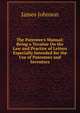 The Patentee's Manual: Being a Treatise On the Law and Practice of Letters Especially Intended for the Use of Patentees and Inventors, James Johnson 