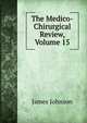 The Medico-Chirurgical Review, Volume 15, James Johnson 
