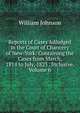Reports of Cases Adjudged in the Court of Chancery of New-York: Containing the Cases from March, 1814 to July, 1823 . Inclusive, Volume 6, william johnson 
