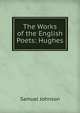 The Works of the English Poets: Hughes, Samuel Johnson 