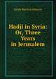 Hadji in Syria: Or, Three Years in Jerusalem, Sarah Barclay Johnson 