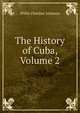 The History of Cuba, Volume 2, Willis Fletcher Johnson 