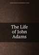 The Life of John Adams, CHARLES FRANCIS ADAMS JOHN QUINCY ADAMS 