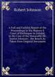 A Full and Faithful Report of the Proceedings in His Majesty'S Court of Exchequer in Ireland, in the Case of the Honorable Mr. Justice Johnson: . the Bench As Taken from Original Document, Robert Johnson 