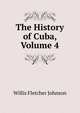 The History of Cuba, Volume 4, Willis Fletcher Johnson 