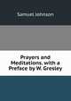 Prayers and Meditations. with a Preface by W. Gresley, Samuel Johnson 