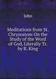Meditations from St. Chrysostom On the Study of the Word of God, Literally Tr. by R. King, John 
