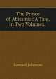 The Prince of Abissinia: A Tale. in Two Volumes. ., Samuel Johnson 