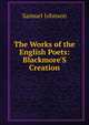 The Works of the English Poets: Blackmore'S Creation, Samuel Johnson 