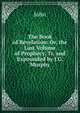 The Book of Revelation: Or, the Last Volume of Prophecy, Tr. and Expounded by J.G. Murphy, John 