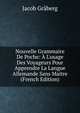 Nouvelle Grammaire De Poche: ? L'usage Des Voyageurs Pour Apprendre La Langue Allemande Sans Maitre (French Edition), Jacob Graberg 