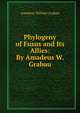 Phylogeny of Fusus and Its Allies: By Amadeus W. Grabau, Amadeus William Grabau 