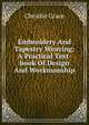 Embroidery And Tapestry Weaving: A Practical Text-book Of Design And Workmanship, Christie Grace 