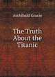 The Truth About the Titanic, Archibald Gracie 