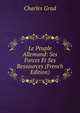 Le Peuple Allemand: Ses Forces Et Ses Ressources (French Edition), Charles Grad 