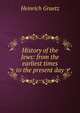 History of the Jews: from the earliest times to the present day, Heinrich Graetz 
