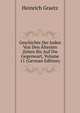 Geschichte Der Juden Von Den Altesten Zeiten Bis Auf Die Gegenwart, Volume 11 (German Edition), Heinrich Graetz 