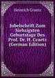 Jubelschrift Zum Siebzigsten Geburtstage Des Prof. Dr. H. Graetz (German Edition), Heinrich Graetz 