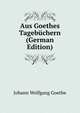 Aus Goethes Tagebuchern (German Edition), Johann Wolfgang Goethe 