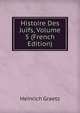 Histoire Des Juifs, Volume 5 (French Edition), Heinrich Graetz 