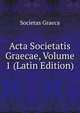 Acta Societatis Graecae, Volume 1 (Latin Edition), Societas Graeca 